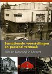 Sensationele voorstellingen en passend vermaak. Film en bioscoop in Utrecht