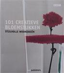 101 Creatieve bloemstukken Stijlvolle woonideeen