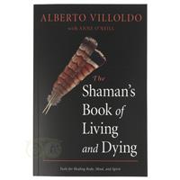 The Shamans Book of Living and Dying - Alberto Villoldo
