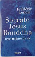 Socrate Jesus Bouddha - Trois maitres de vie - Frederic Lenoir