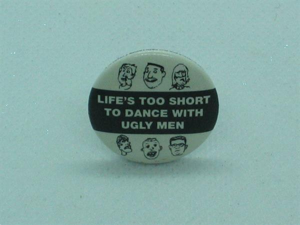 Grote foto button life to short to dance with ugly men verzamelen speldjes pins en buttons
